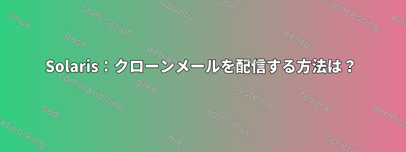 Solaris：クローンメールを配信する方法は？