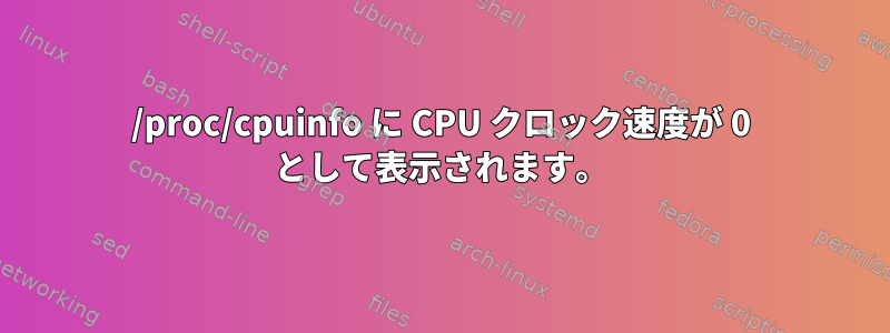 /proc/cpuinfo に CPU クロック速度が 0 として表示されます。