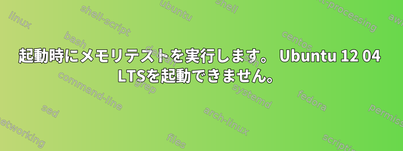 起動時にメモリテストを実行します。 Ubuntu 12 04 LTSを起動できません。