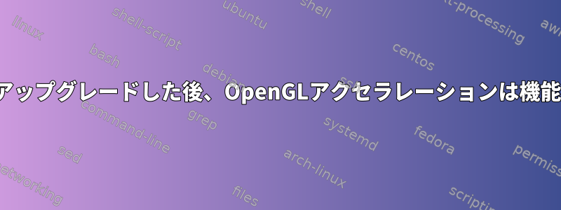 Wheezyにアップグレードした後、OpenGLアクセラレーションは機能しません。