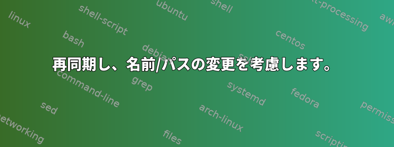 再同期し、名前/パスの変更を考慮します。