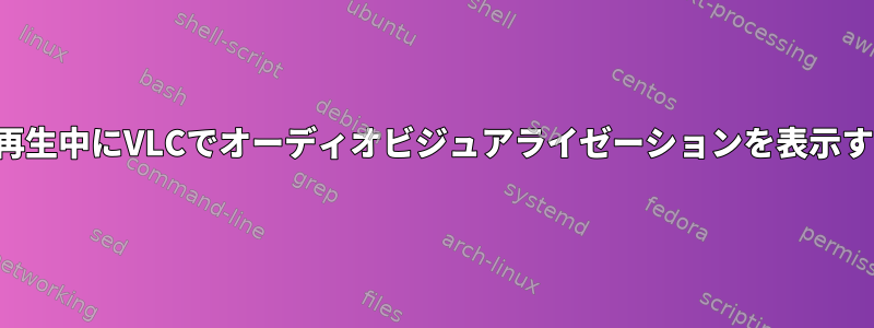 ビデオの再生中にVLCでオーディオビジュアライゼーションを表示するには？