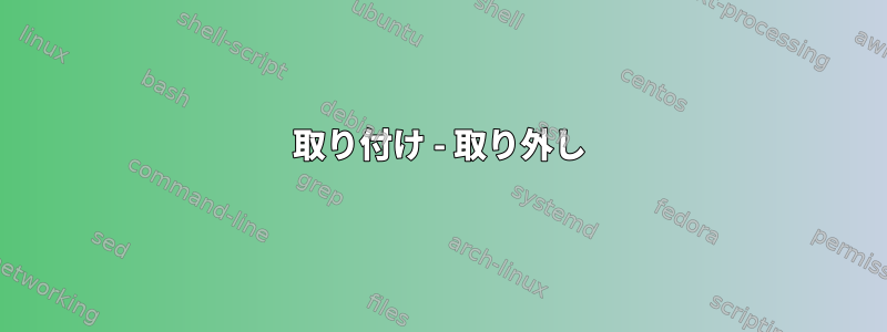 取り付け - 取り外し