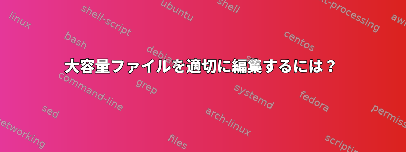 大容量ファイルを適切に編集するには？