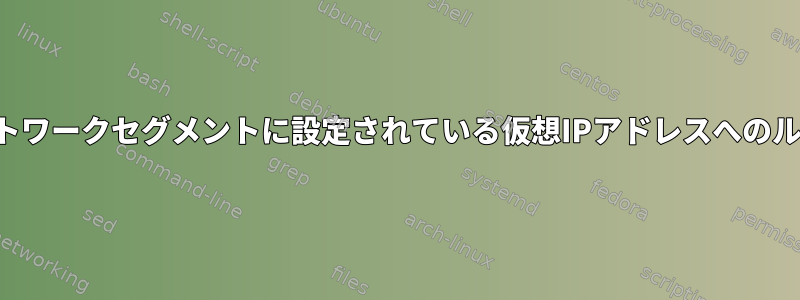 さまざまなネットワークセグメントに設定されている仮想IPアドレスへのルートを追加する