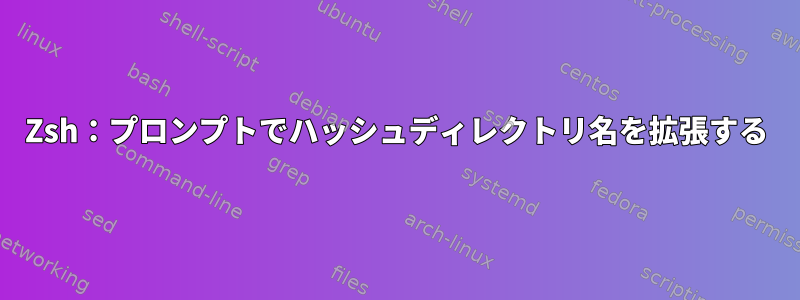 Zsh：プロンプトでハッシュディレクトリ名を拡張する