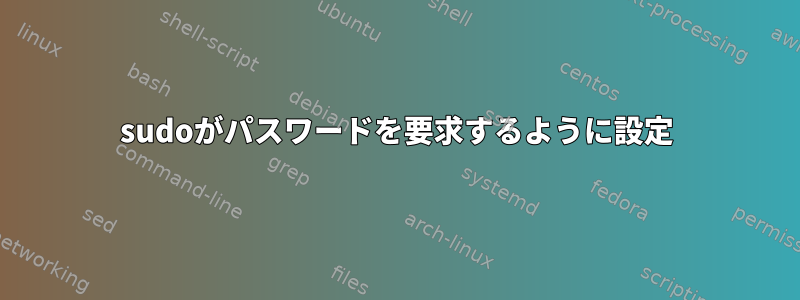 sudoがパスワードを要求するように設定