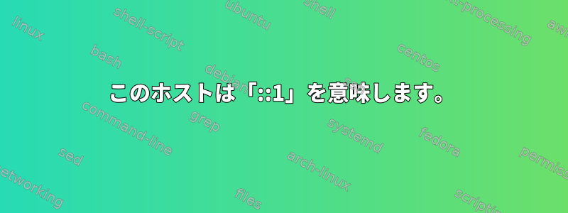 このホストは「::1」を意味します。