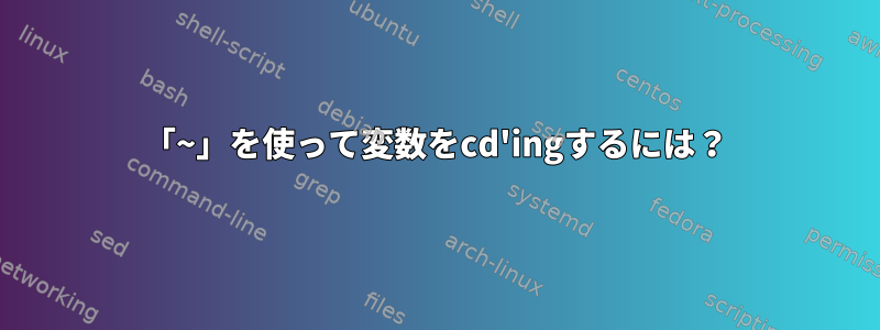 「~」を使って変数をcd'ingするには？