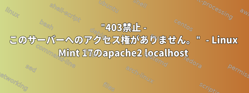 "403禁止 - このサーバーへのアクセス権がありません。" - Linux Mint 17のapache2 localhost