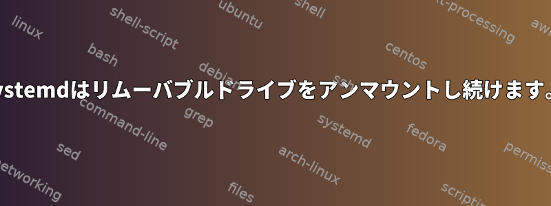 systemdはリムーバブルドライブをアンマウントし続けます。