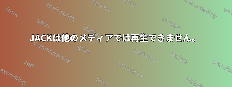 JACKは他のメディアでは再生できません。