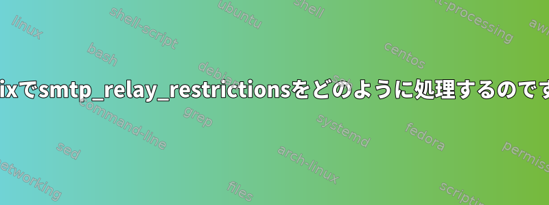 postfixでsmtp_relay_restrictionsをどのように処理するのですか？