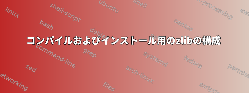 コンパイルおよびインストール用のzlibの構成