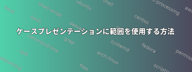 ケースプレゼンテーションに範囲を使用する方法