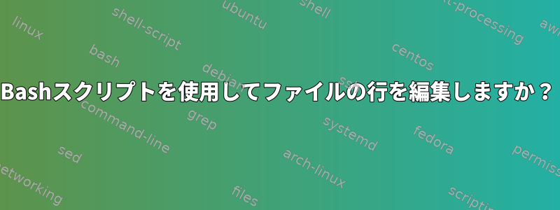 Bashスクリプトを使用してファイルの行を編集しますか？