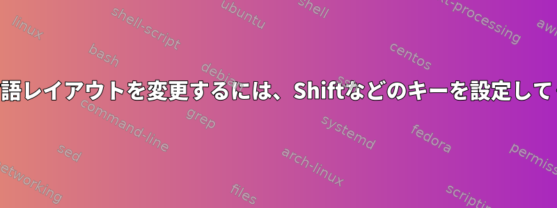 KDEで言語レイアウトを変更するには、Shiftなどのキーを設定してください