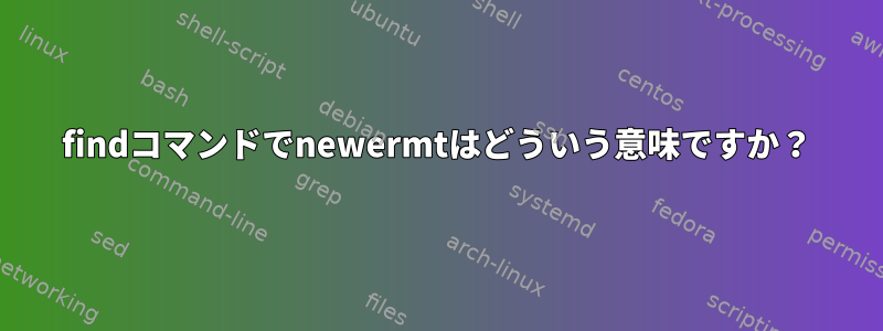 findコマンドでnewermtはどういう意味ですか？