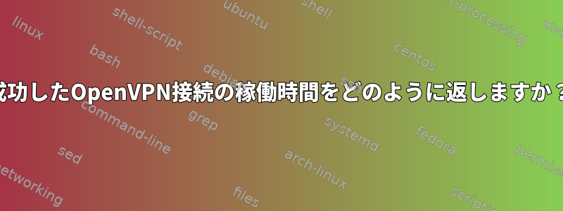 成功したOpenVPN接続の稼働時間をどのように返しますか？