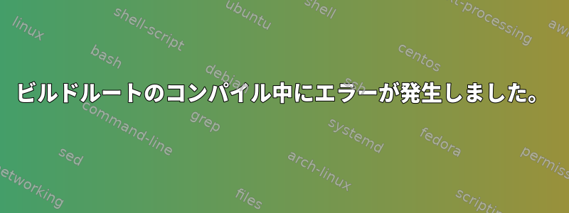 ビルドルートのコンパイル中にエラーが発生しました。