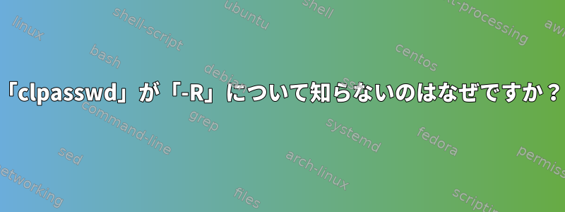 「clpasswd」が「-R」について知らないのはなぜですか？