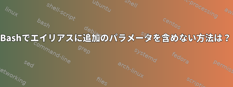 Bashでエイリアスに追加のパラメータを含めない方法は？