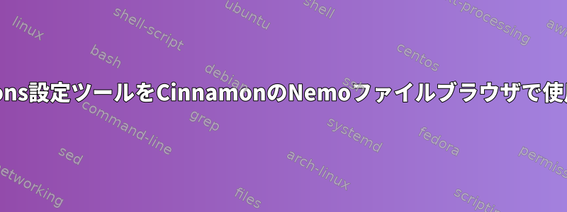 Nautilus-Actions設定ツールをCinnamonのNemoファイルブラウザで使用できますか？