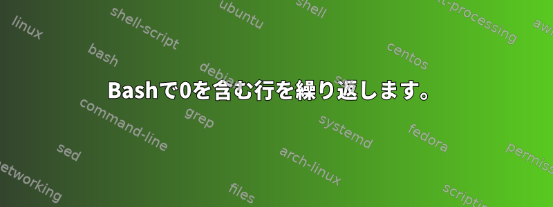 Bashで0を含む行を繰り返します。