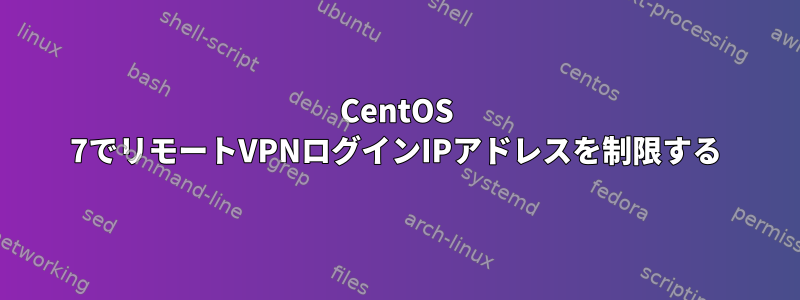 CentOS 7でリモートVPNログインIPアドレスを制限する