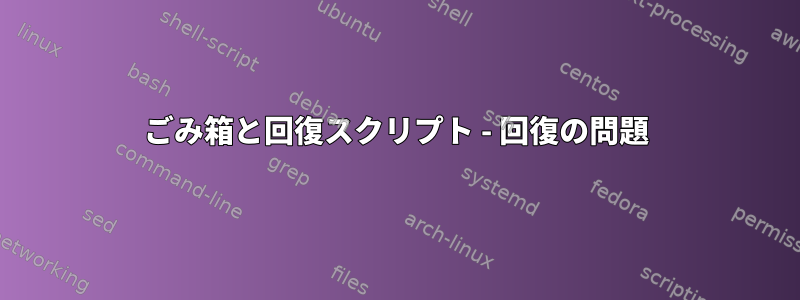 ごみ箱と回復スクリプト - 回復の問題