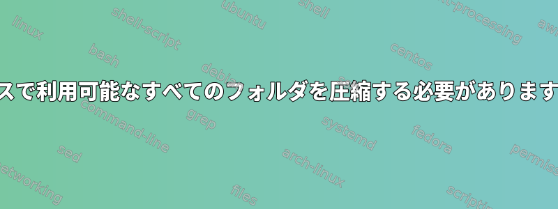 パスで利用可能なすべてのフォルダを圧縮する必要があります。