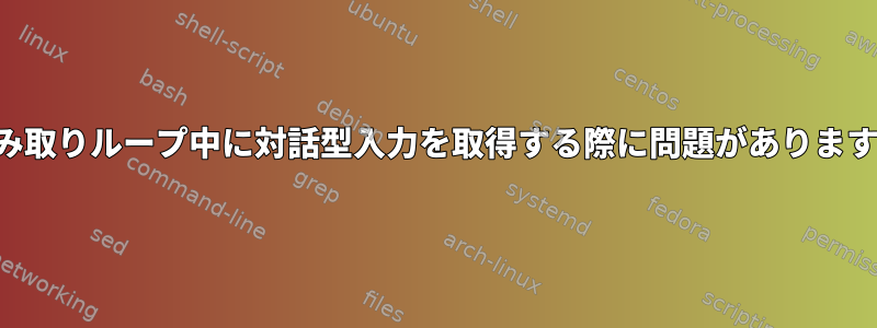 読み取りループ中に対話型入力を取得する際に問題があります。