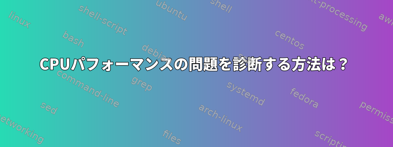 CPUパフォーマンスの問題を診断する方法は？