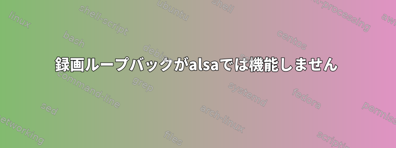 録画ループバックがalsaでは機能しません