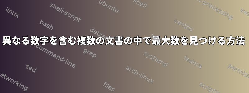 異なる数字を含む複数の文書の中で最大数を見つける方法