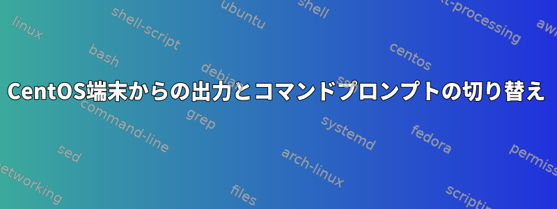 CentOS端末からの出力とコマンドプロンプトの切り替え