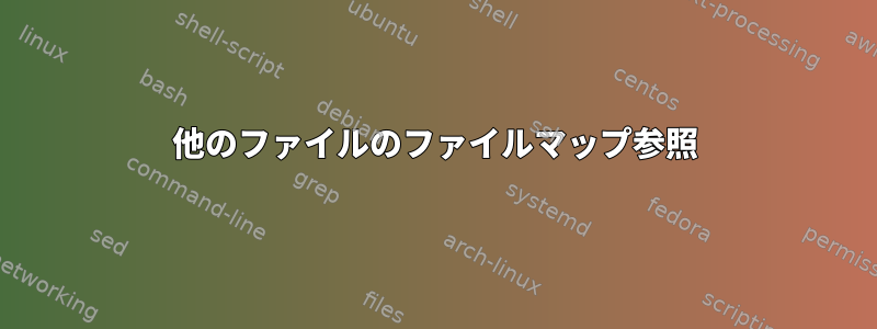 他のファイルのファイルマップ参照