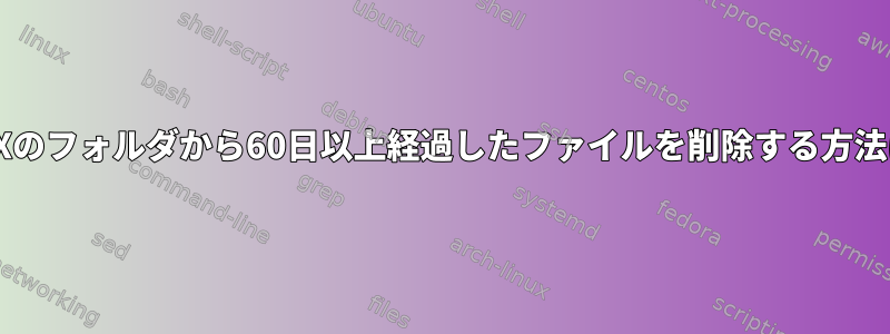 UNIXのフォルダから60日以上経過したファイルを削除する方法は？