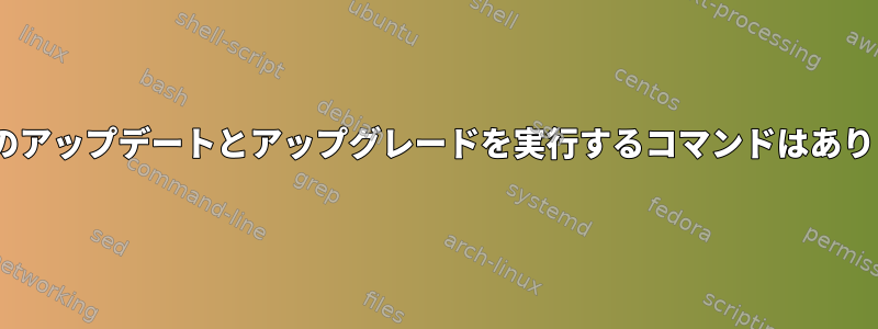 apt-getのアップデートとアップグレードを実行するコマンドはありますか？