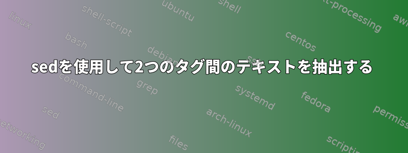 sedを使用して2つのタグ間のテキストを抽出する