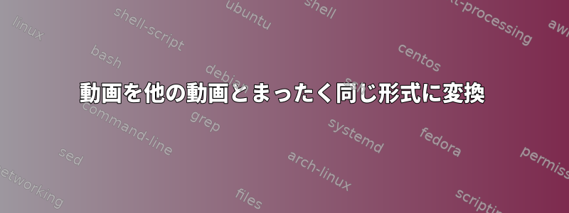 動画を他の動画とまったく同じ形式に変換