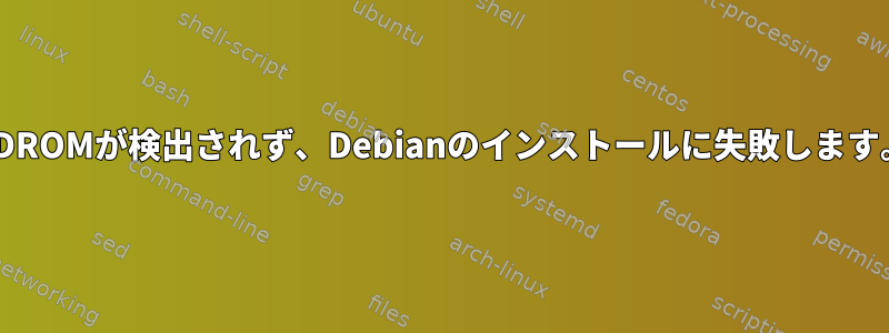 CDROMが検出されず、Debianのインストールに失敗します。