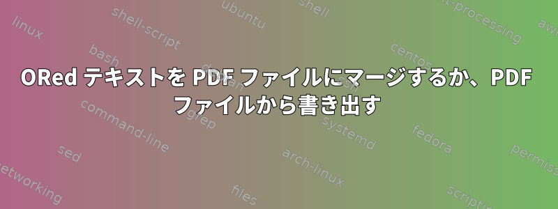 ORed テキストを PDF ファイルにマージするか、PDF ファイルから書き出す