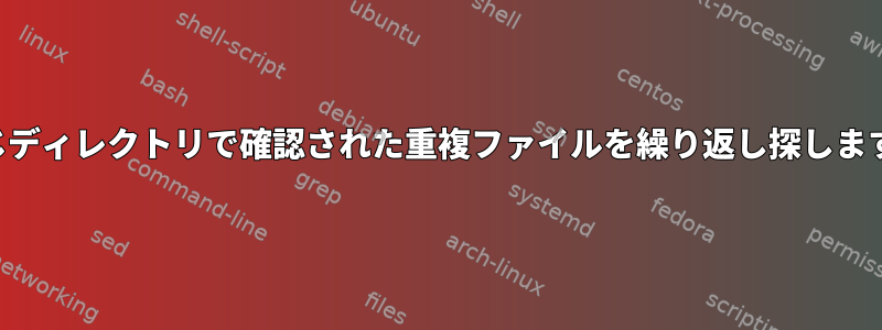 同じディレクトリで確認された重複ファイルを繰り返し探します。