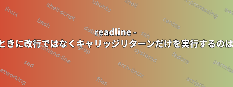 readline - 行末に達したときに改行ではなくキャリッジリターンだけを実行するのはなぜですか？