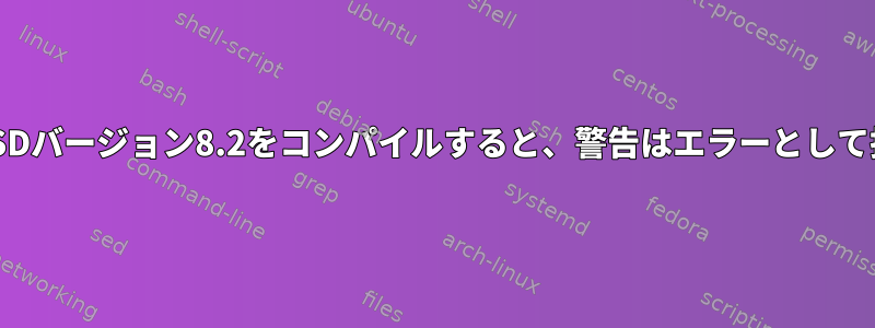 cc1：FreeBSDバージョン8.2をコンパイルすると、警告はエラーとして扱われます。