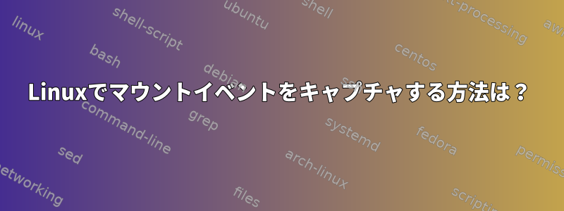 Linuxでマウントイベントをキャプチャする方法は？