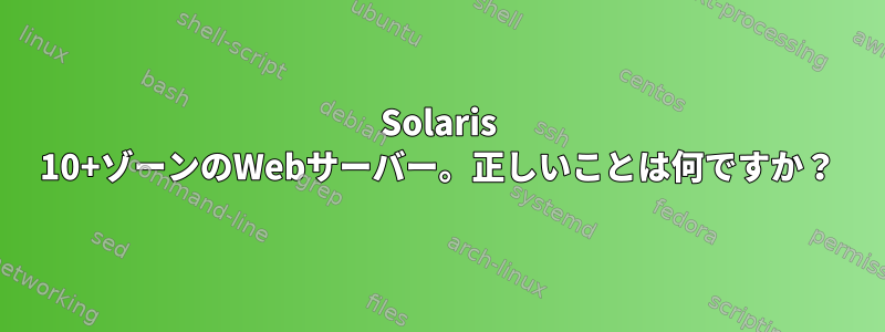 Solaris 10+ゾーンのWebサーバー。正しいことは何ですか？