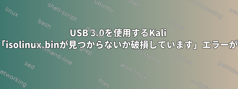 USB 3.0を使用するKali Linuxでは、「isolinux.binが見つからないか破損しています」エラーが発生します。