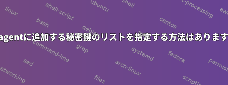 ssh-agentに追加する秘密鍵のリストを指定する方法はありますか？